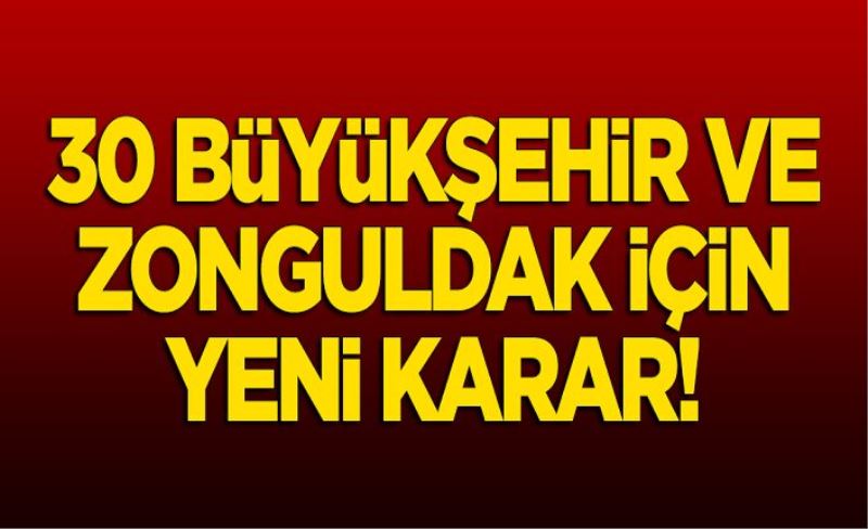 30 büyükşehir ve Zonguldak için flaş karar!