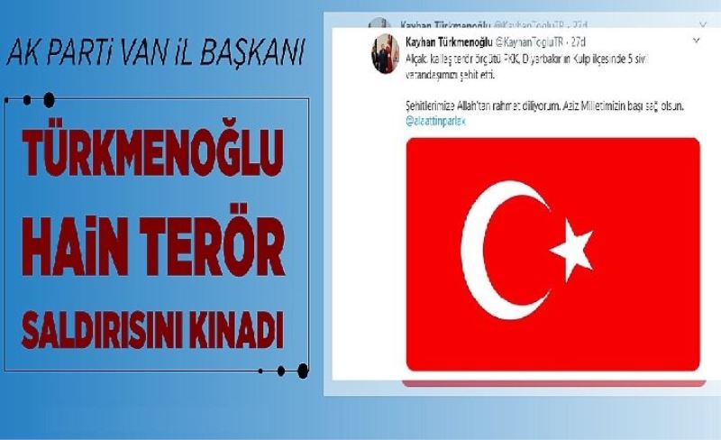 Ak Parti Van İl Başkanı Türkmenoğlu Hain terör saldırısını kınadı