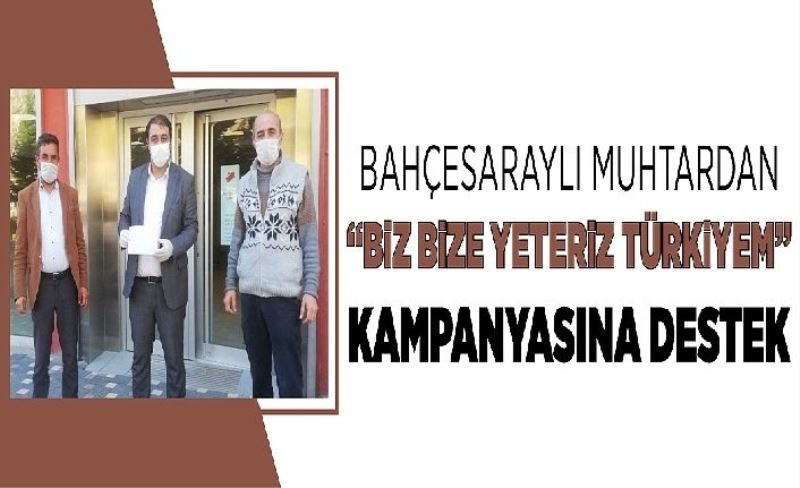 Bahçesaraylı muhtardan “Biz Bize Yeteriz Türkiyem” kampanyasına destek