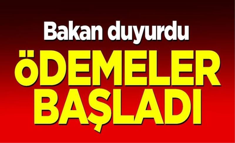 Bakan duyurdu: Ödemeler başladı