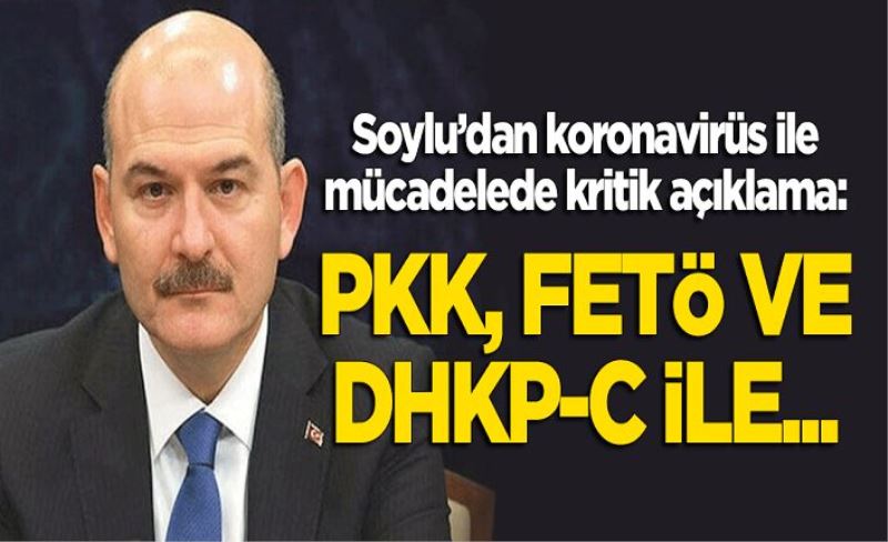 Bakan Soylu'dan koronavirüs ile mücadelede kritik açıklama: PKK, FETÖ ve DHKP-C ile...