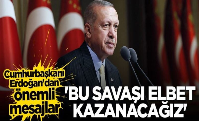 Cumhurbaşkanı Erdoğan: Bu savaşı elbet kazanacağız
