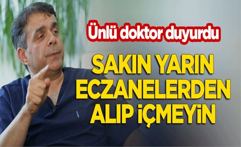Gürkan Kubilay duyurdu: Sakın eczaneden alıp içmeyin!