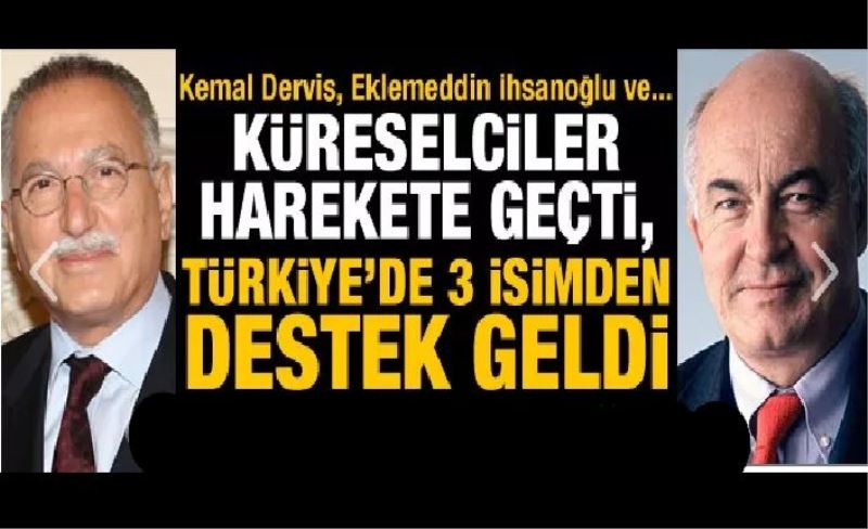 Kemal Derviş, Eklemeddin İhsanoğlu ve... Küreselcilerin hamlesine Türkiye'den 3 isimden destek