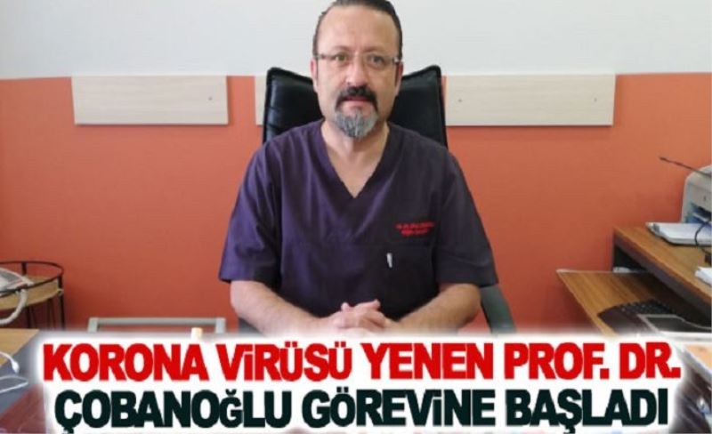 Korona virüsü yenen Prof. Dr. Çobanoğlu görevine başladı