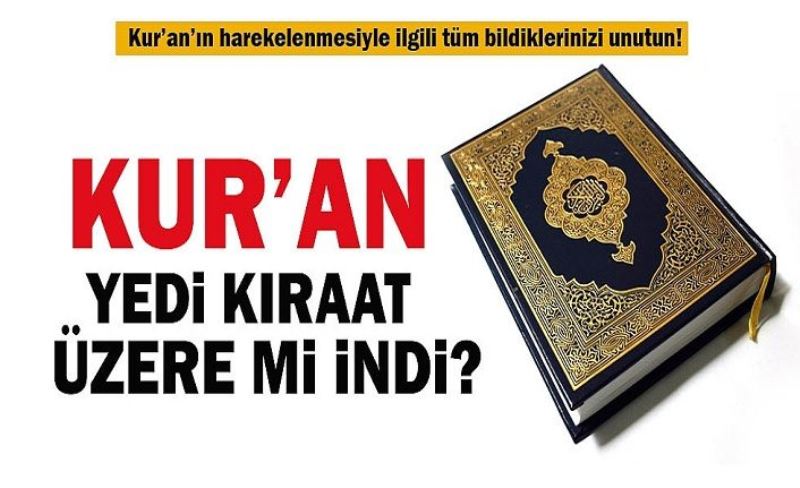 Kur'an yedi kıraat üzere indi, harekeleri sonra konuldu deyip ümmeti böyle aldattılar...