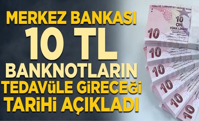 Merkez Bankası, 10 TL banknotların tedavüle gireceği tarihi açıkladı