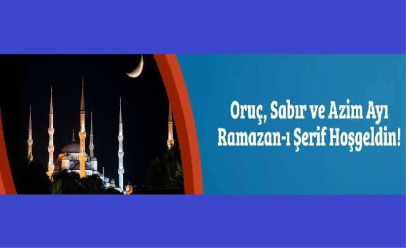 Oruç, Sabır ve Azim Ayı Ramazan-ı Şerif Hoşgeldin!​​​​​​​