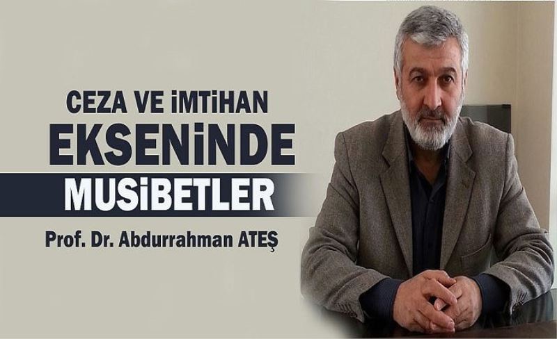 Prof. Dr. Abdurrahman Ateş: Ceza ve imtihan ekseninde musibetler..