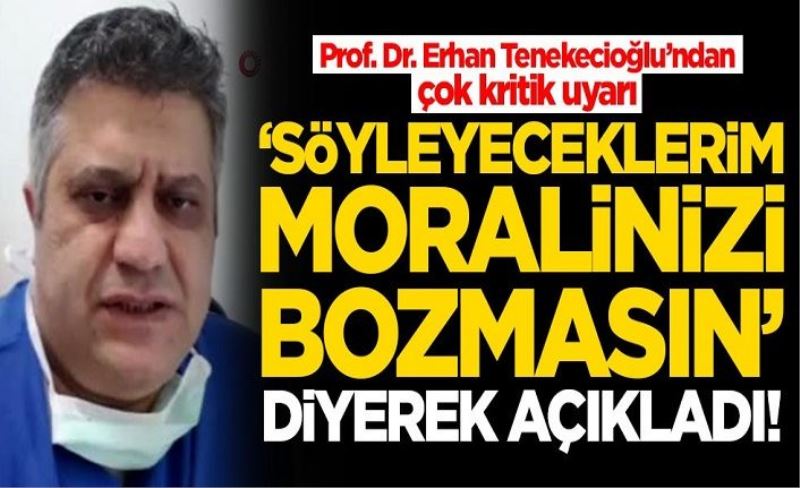 Prof. Dr. Erhan Tenekecioğlu'ndan kritik uyarı: Söyleyeceklerim moralinizi bozmasın ama...