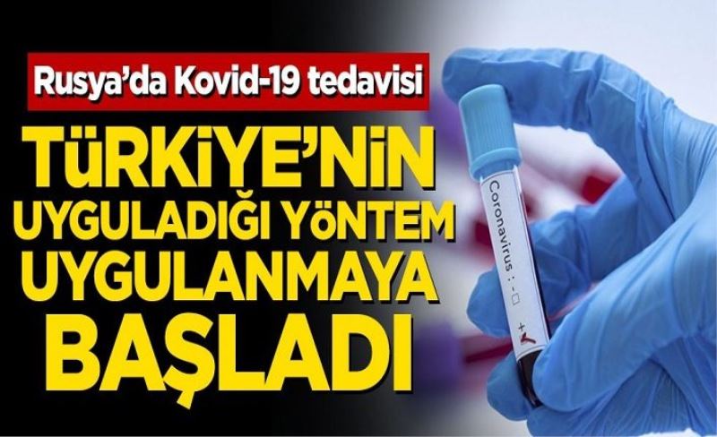 Rusya koronavirüs tedavisi! Türkiye'nin uyguladığı yöntem uygulanmaya başladı