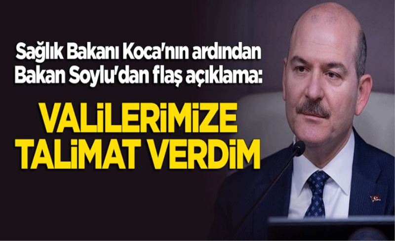 Sağlık Bakanı Fahrettin Koca'nın ardından Süleyman Soylu'dan flaş açıklama: Valilerimize talimat verdim