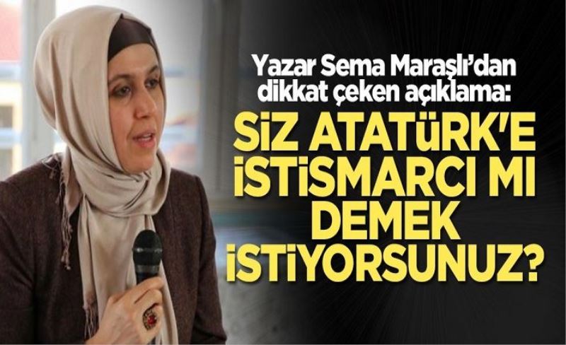 Sema Maraşlı: Siz Atatürk'e istismarcı mı demek istiyorsunuz?