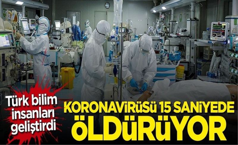 Türk bilim insanları geliştirdi: Koronavirüsü 15 saniyede öldürüyor