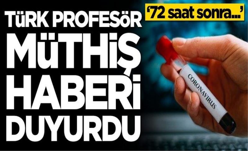 Türk profesör müthiş haberi duyurdu! '72 saat sonra...'