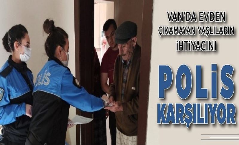 Van'da Evden çıkamayan yaşlıların ihtiyacını polis karşılıyor