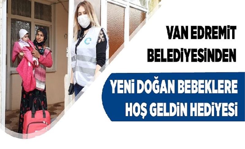 Van Edremit Belediyesinden yen doğan bebeklere hoş geldin hediyesi