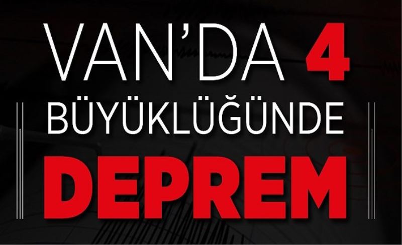 Van’da 4 büyüklüğünde deprem