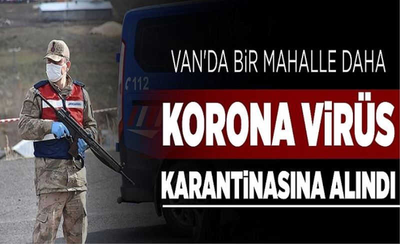 Van’da bir mahalle daha karantinaya alındı