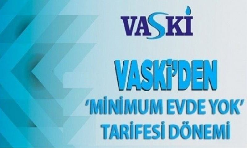 VASKİ’DEN ‘MİNİMUM EVDE YOK’ TARİFESİ DÖNEM