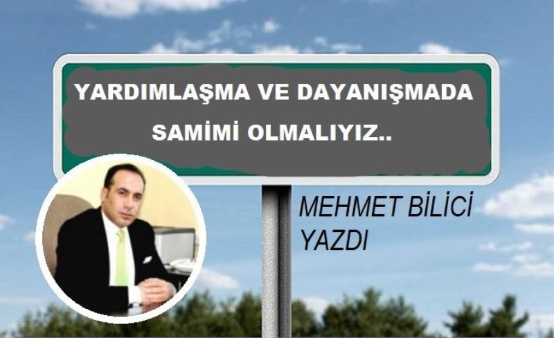 YARDIMLAŞMA VE DAYANIŞMADA SAMİMİ OLMALIYIZ..