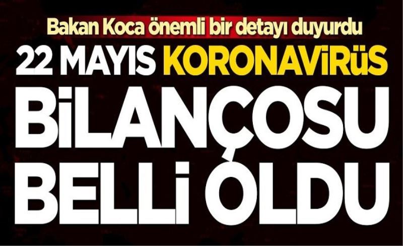 22 Mayıs koronavirüs bilançosu açıklandı