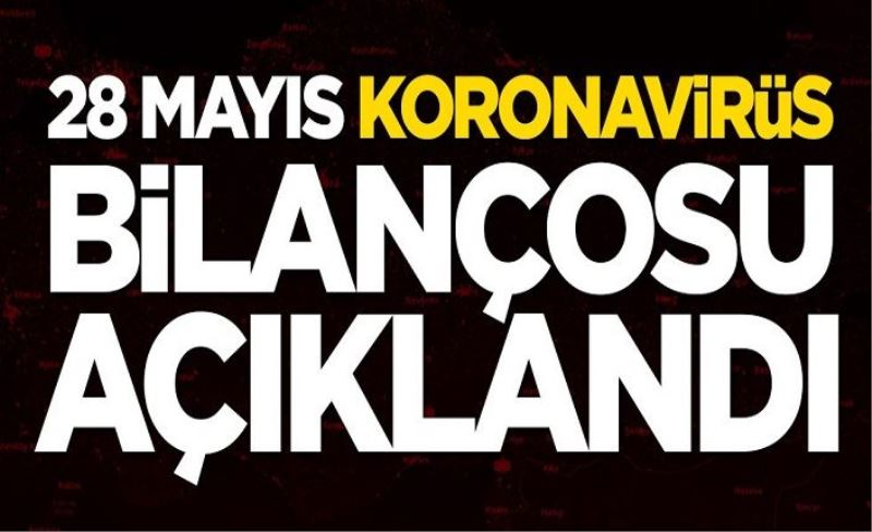 28 Mayıs koronavirüs bilançosu açıklandı