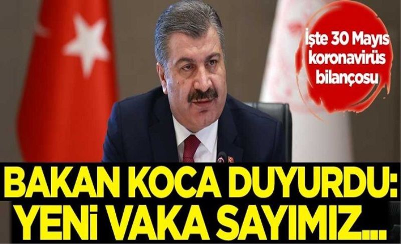 30 Mayıs koronavirüs bilançosu açıklandı! Bakan Koca duyurdu: Yeni vaka sayımız...