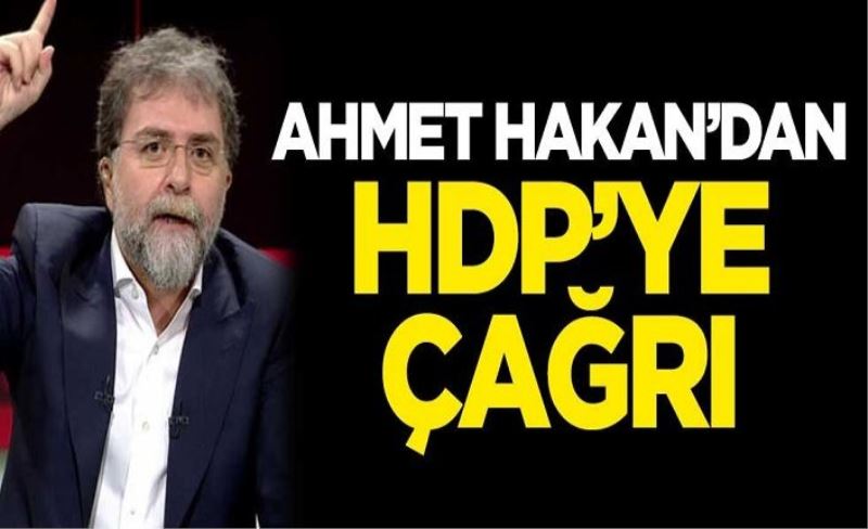 Ahmet Hakan'dan HDP'ye çağrı