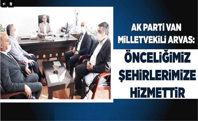 AK Parti Van Milletvekili Arvas: Önceliğimiz şehirlerimize hizmettir