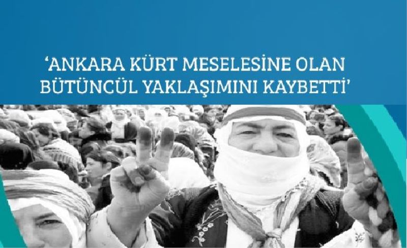 ‘Ankara Kürt Meselesine Olan Bütüncül Yaklaşımını Kaybetti’