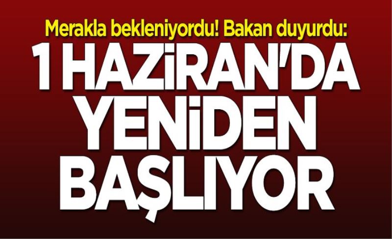 Bakan Abdülhamit Gül açıkladı: 1 Haziran'da yeniden başlayacak