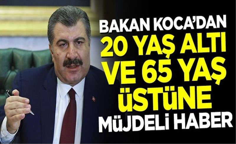 Bakan Koca'dan 20 yaş altı ile 65 yaş üstüne müjdeli haber