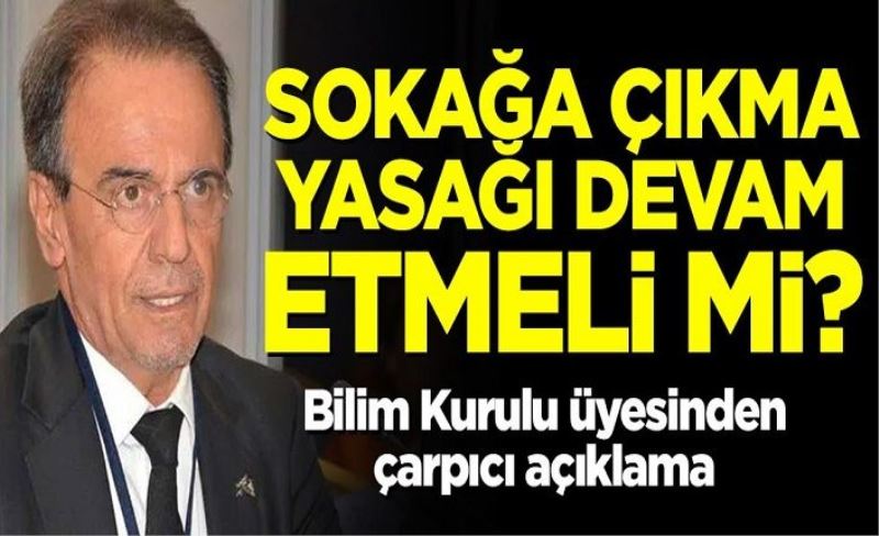 Bilim Kurulu üyesi Mehmet Ceyhan'dan çarpıcı açıklama! Sokağa çıkma yasağı devam etmeli mi?