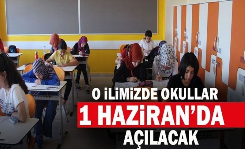 Bir ilimizde okullar 1 Haziran'da açılacak