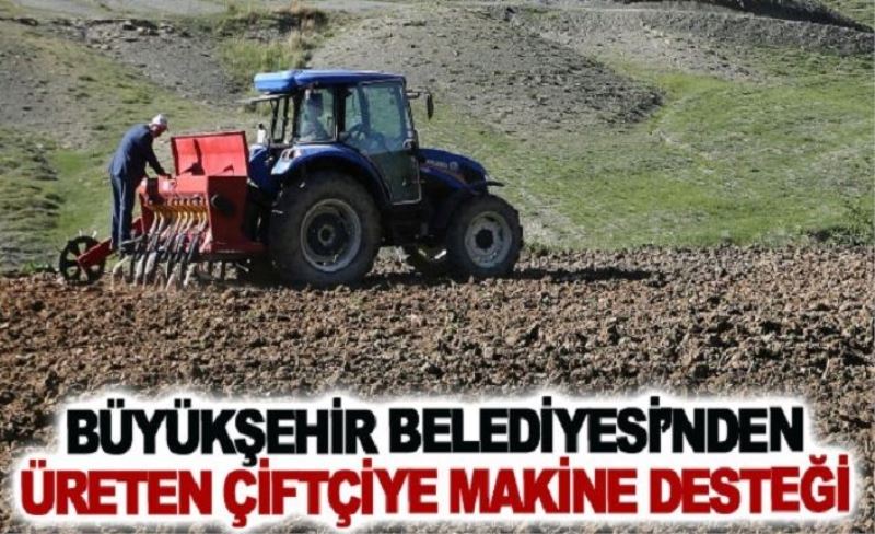 Büyükşehir Belediyesi’nden üreten çiftçiye makine desteği