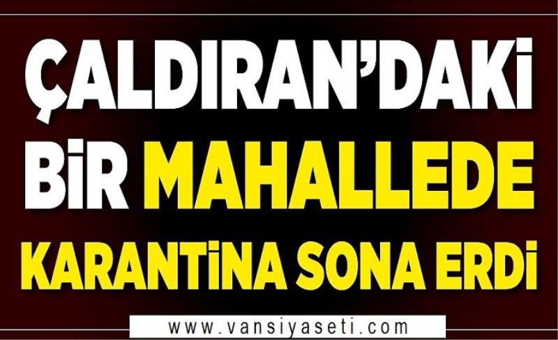 Çaldıran’daki bir mahallede karantina sona erdi