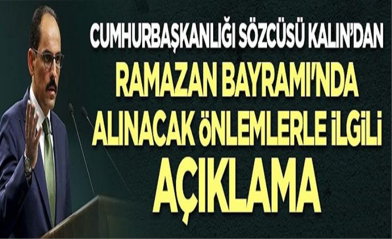 Cumhurbaşkanlığı Sözcüsü Kalın’dan Ramazan Bayramı'nda alınacak önlemlerle ilgili açıklama