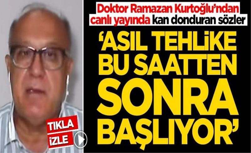 Doktor Ramazan Kurtoğlu’ndan canlı yayında kan donduran sözler: Asıl tehlike bundan sonra başlıyor