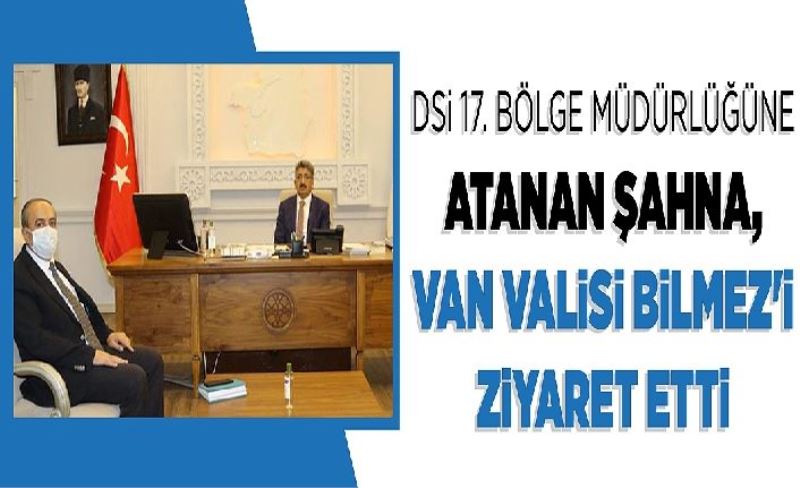 DSİ 17. Bölge Müdürlüğüne atanan Şahna, Van Vals Bilmez ziyaret etti