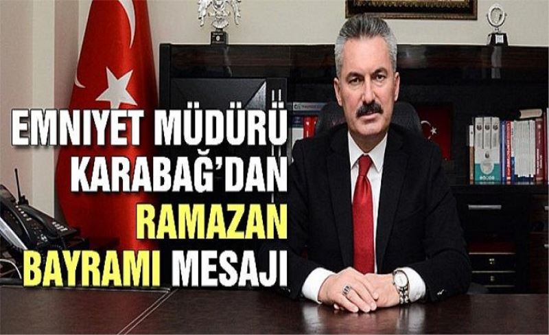Emniyet Müdürü Karabağ’dan Ramazan bayramı mesajı