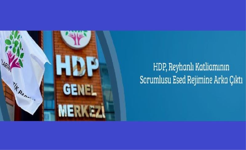 HDP, Reyhanlı Katliamının Sorumlusu Esed Rejimine Arka Çıktı