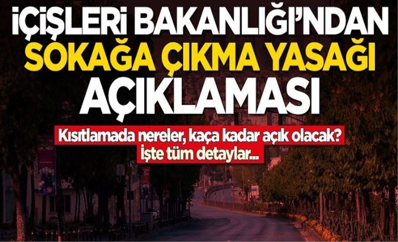 İçişleri Bakanlığı'ndan sokağa çıkma yasağı açıklaması! Nereler, kaça kadar açık olacak?