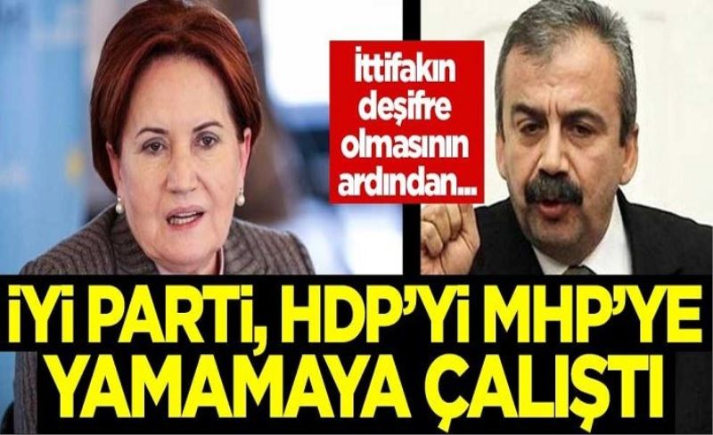 İttifakı deşifre olan İYİ Parti, HDP'yi MHP'ye yamamaya çalıştı