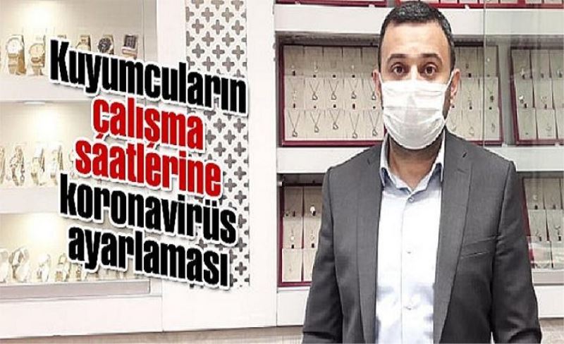 Kuyumcuların çalışma saatlerine koronavirüs ayarlaması