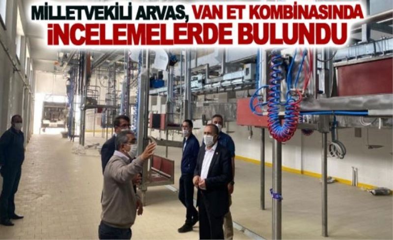 Milletvekili Arvas, Van Et Kombinasında incelemelerde bulundu