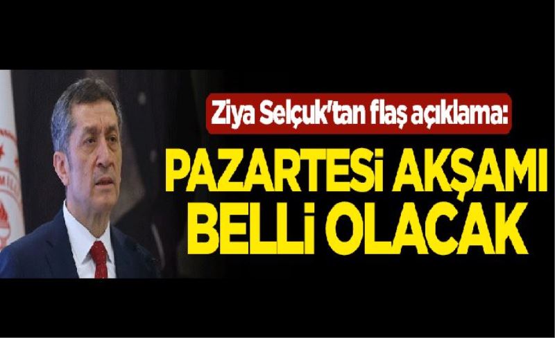 Milli Eğitim Bakanı Ziya Selçuk'tan flaş açıklama: Pazartesi akşamı belli olacak