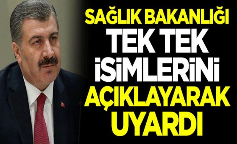 Sağlık Bakanlığı tek tek isimlerini açıklayarak uyardı