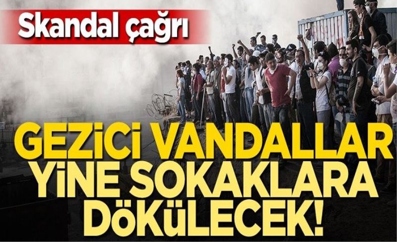 Skandal çağrı! 'Gezi'ci vandallar yeniden sokağa çıkıyor
