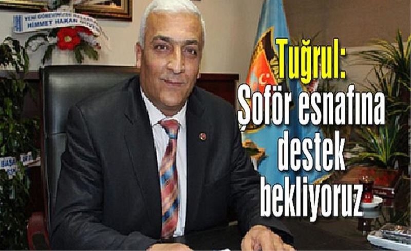 Tuğrul: Şoför esnafına destek bekliyoruz